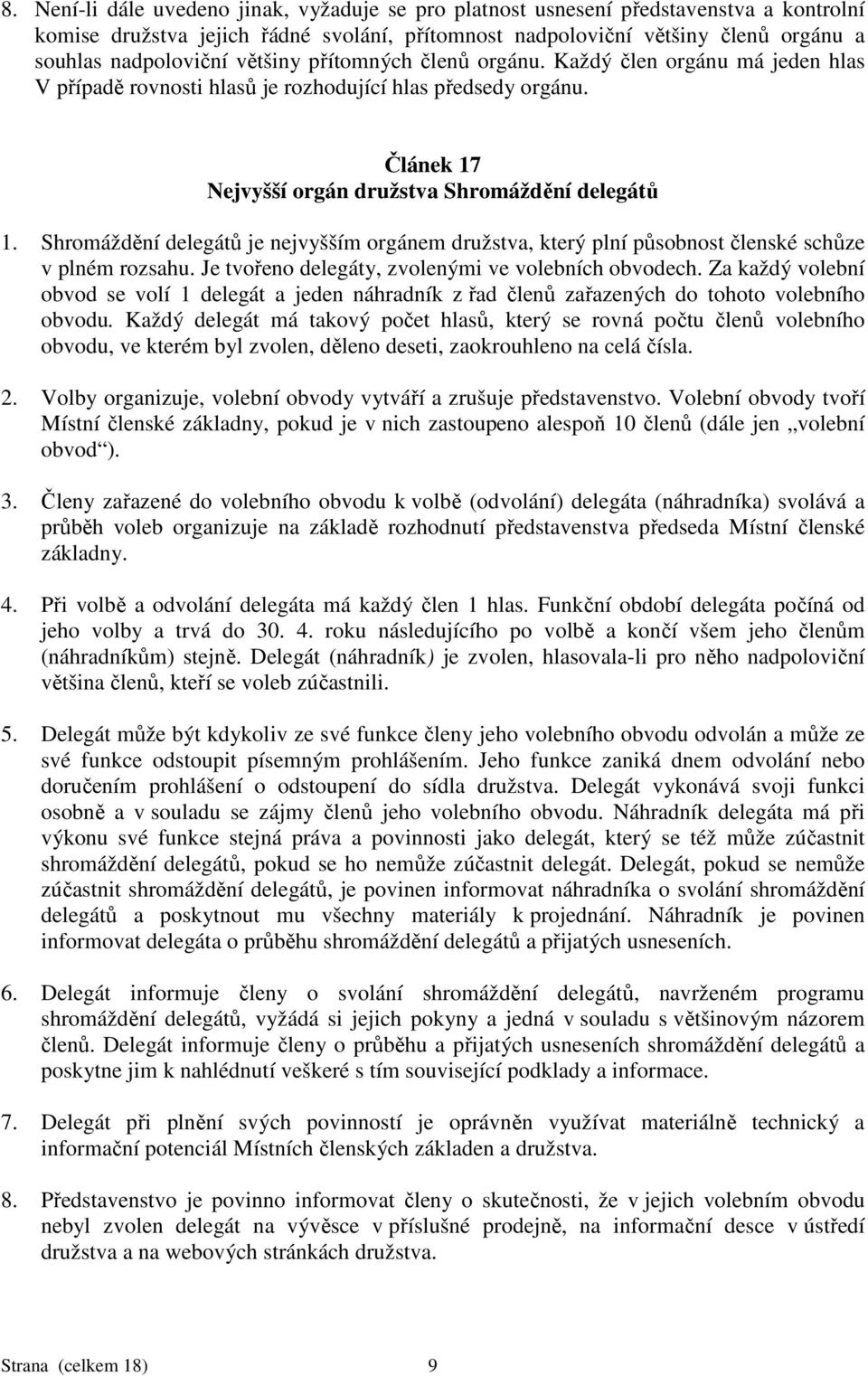 Shromáždění delegátů je nejvyšším orgánem družstva, který plní působnost členské schůze v plném rozsahu. Je tvořeno delegáty, zvolenými ve volebních obvodech.