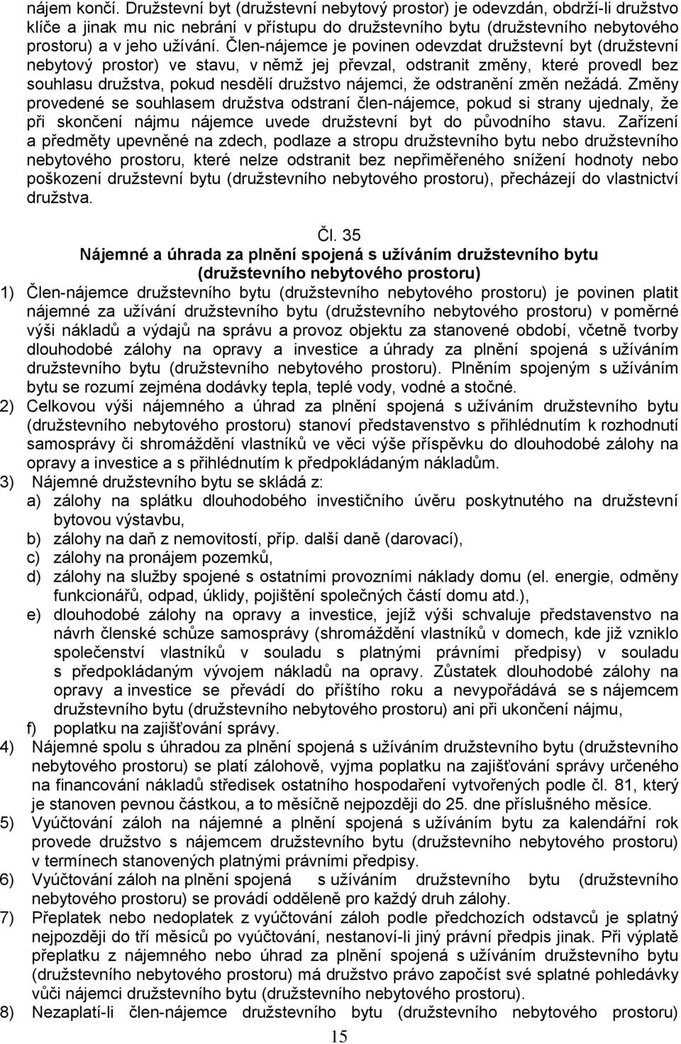 Člen-nájemce je povinen odevzdat družstevní byt (družstevní nebytový prostor) ve stavu, v němž jej převzal, odstranit změny, které provedl bez souhlasu družstva, pokud nesdělí družstvo nájemci, že