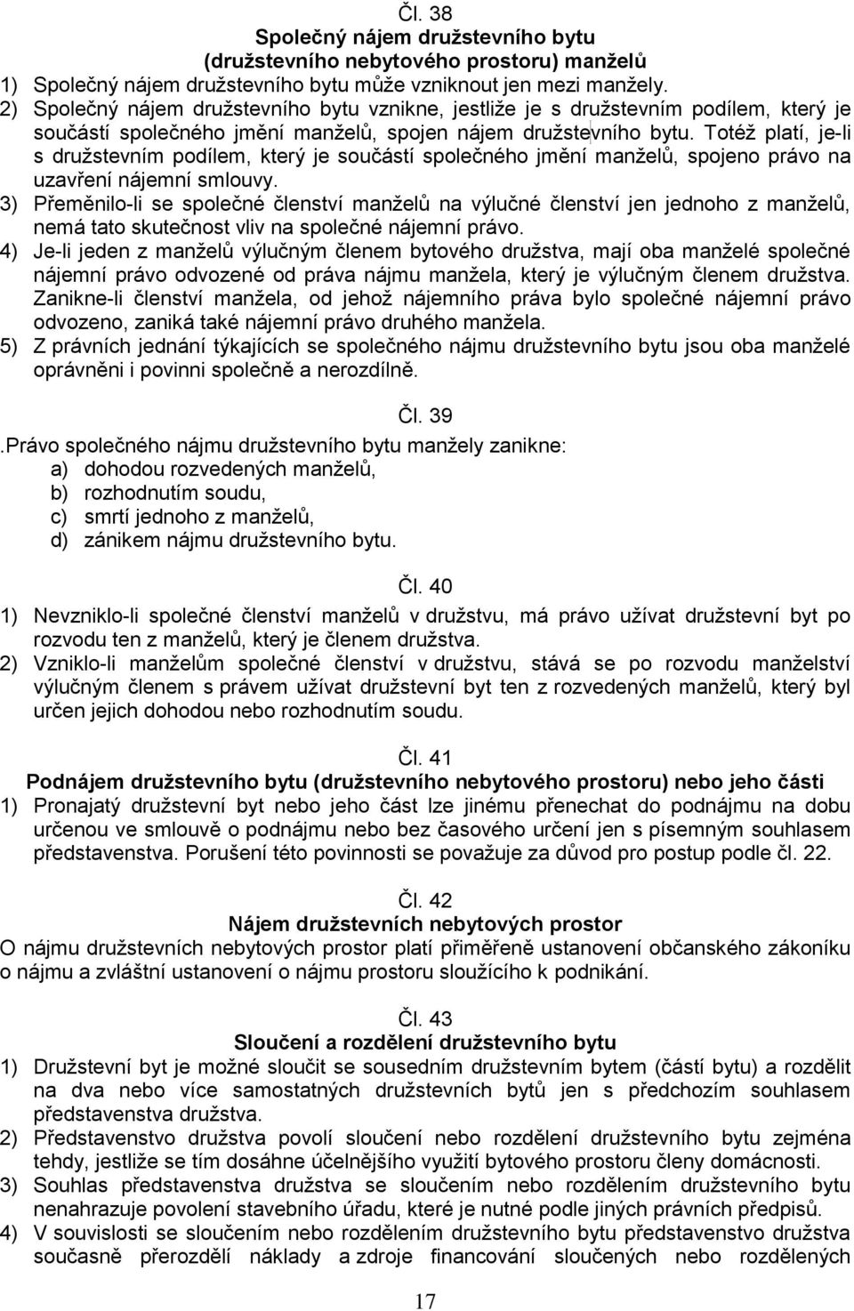 Totéž platí, je-li s družstevním podílem, který je součástí společného jmění manželů, spojeno právo na uzavření nájemní smlouvy.