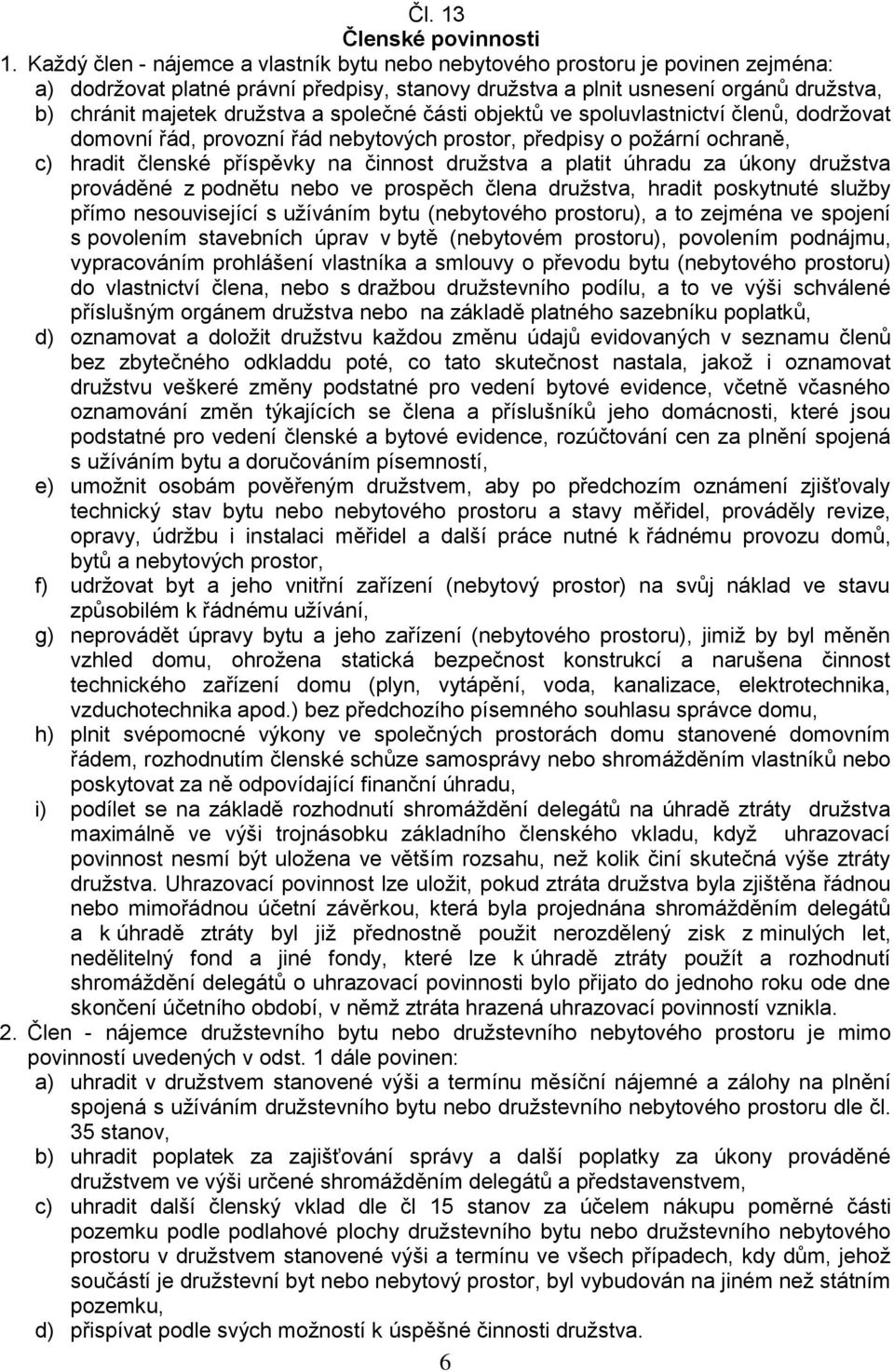 společné části objektů ve spoluvlastnictví členů, dodržovat domovní řád, provozní řád nebytových prostor, předpisy o požární ochraně, c) hradit členské příspěvky na činnost družstva a platit úhradu