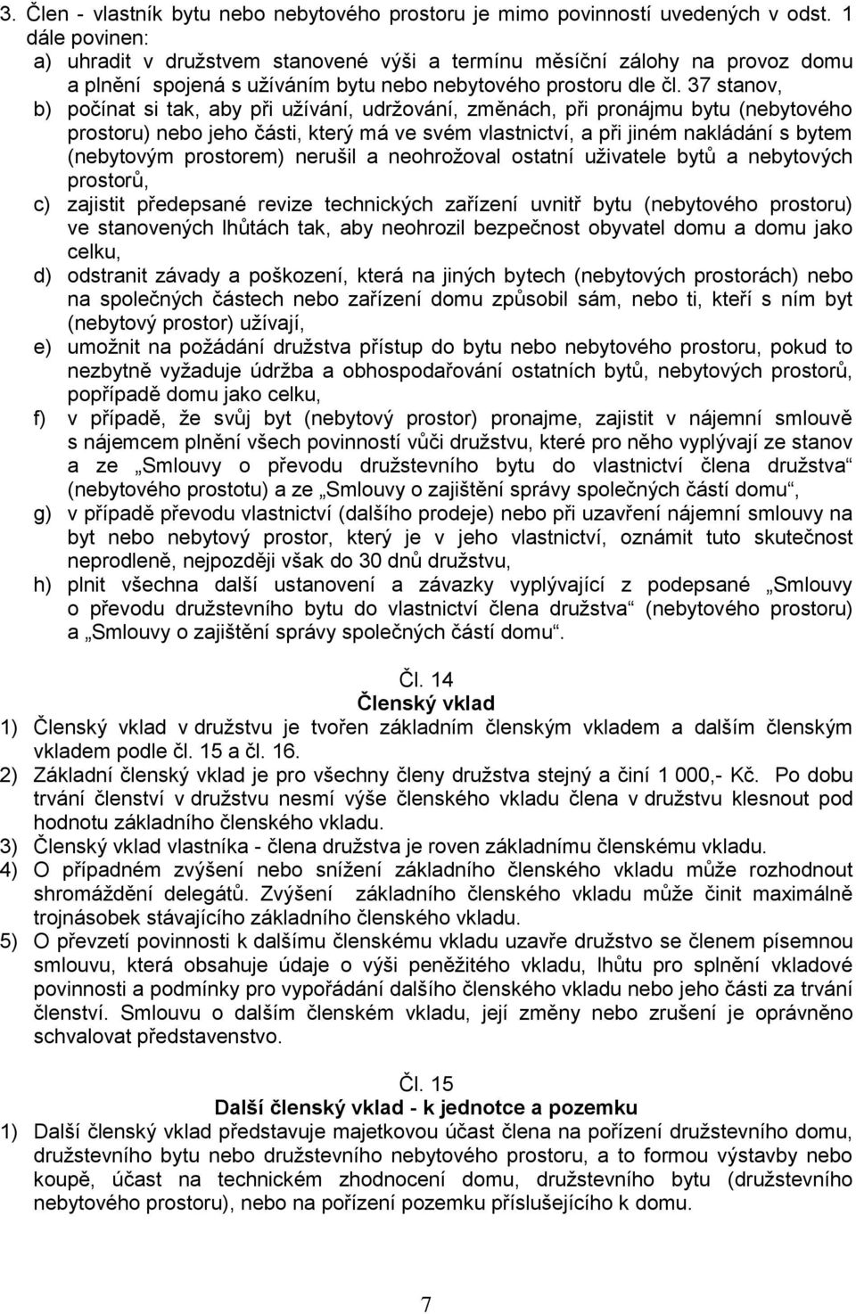 37 stanov, b) počínat si tak, aby při užívání, udržování, změnách, při pronájmu bytu (nebytového prostoru) nebo jeho části, který má ve svém vlastnictví, a při jiném nakládání s bytem (nebytovým