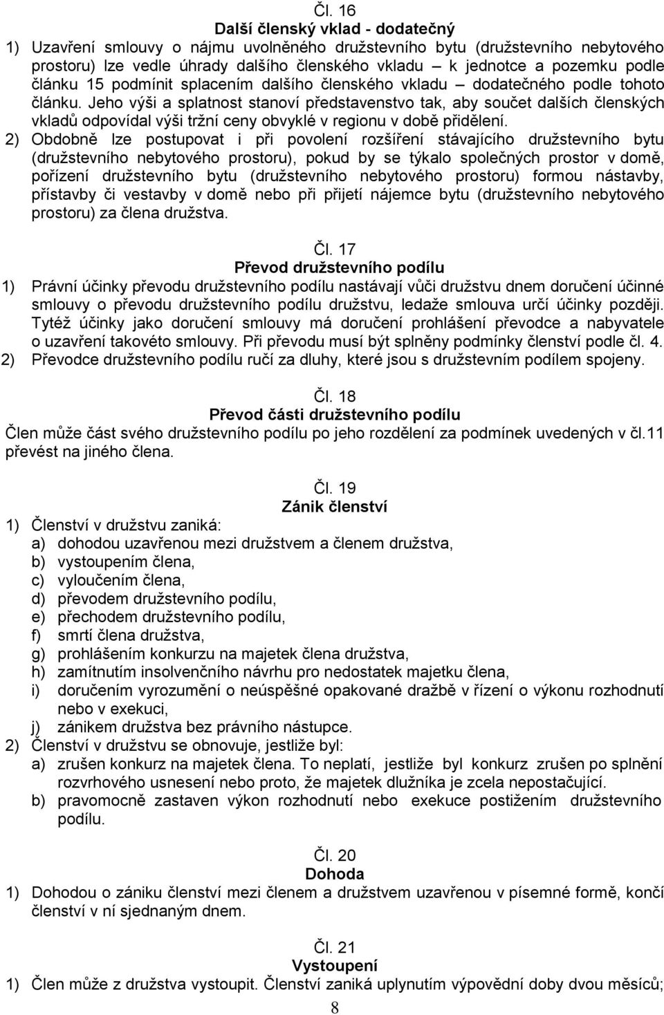 Jeho výši a splatnost stanoví představenstvo tak, aby součet dalších členských vkladů odpovídal výši tržní ceny obvyklé v regionu v době přidělení.