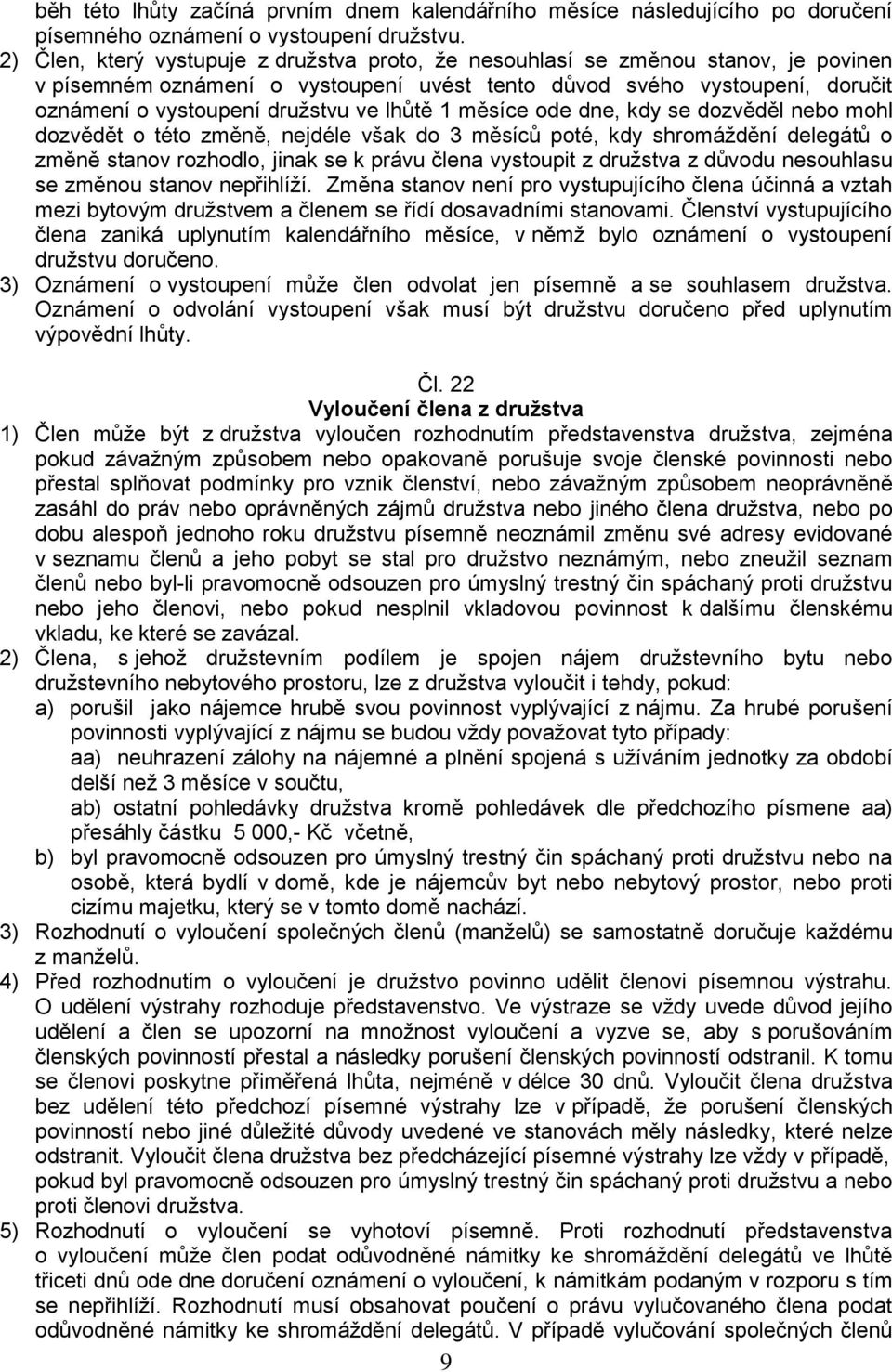 lhůtě 1 měsíce ode dne, kdy se dozvěděl nebo mohl dozvědět o této změně, nejdéle však do 3 měsíců poté, kdy shromáždění delegátů o změně stanov rozhodlo, jinak se k právu člena vystoupit z družstva z