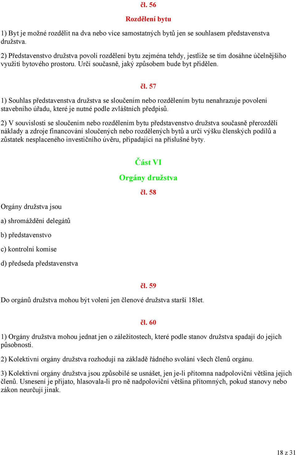 57 1) Souhlas představenstva družstva se sloučením nebo rozdělením bytu nenahrazuje povolení stavebního úřadu, které je nutné podle zvláštních předpisů.