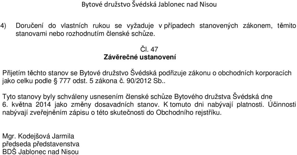 5 zákona č. 90/2012 Sb.. Tyto stanovy byly schváleny usnesením členské schůze Bytového družstva Švédská dne 6. května 2014 jako změny dosavadních stanov.