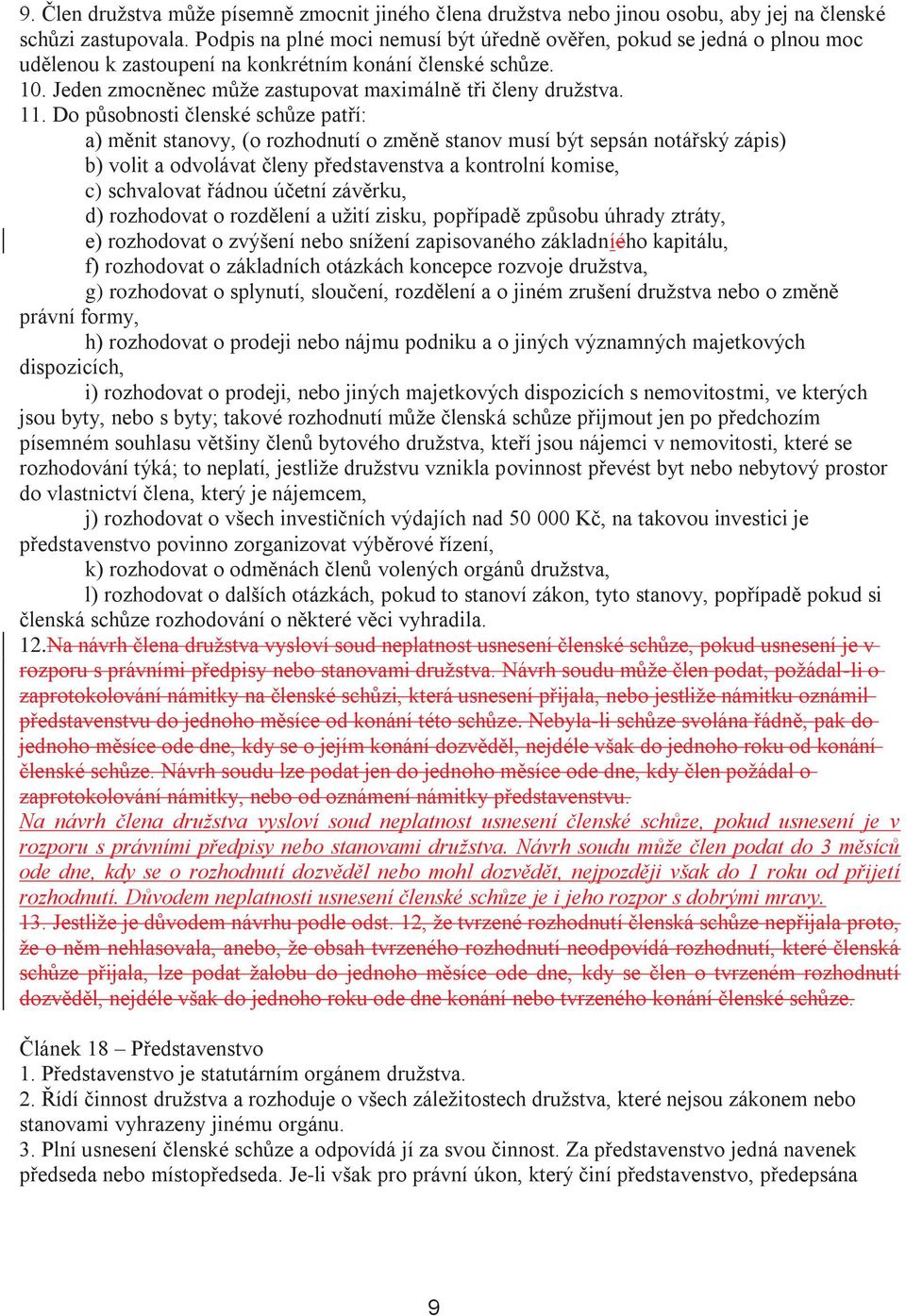 11. Do působnosti členské schůze patří: a) měnit stanovy, (o rozhodnutí o změně stanov musí být sepsán notářský zápis) b) volit a odvolávat členy představenstva a kontrolní komise, c) schvalovat