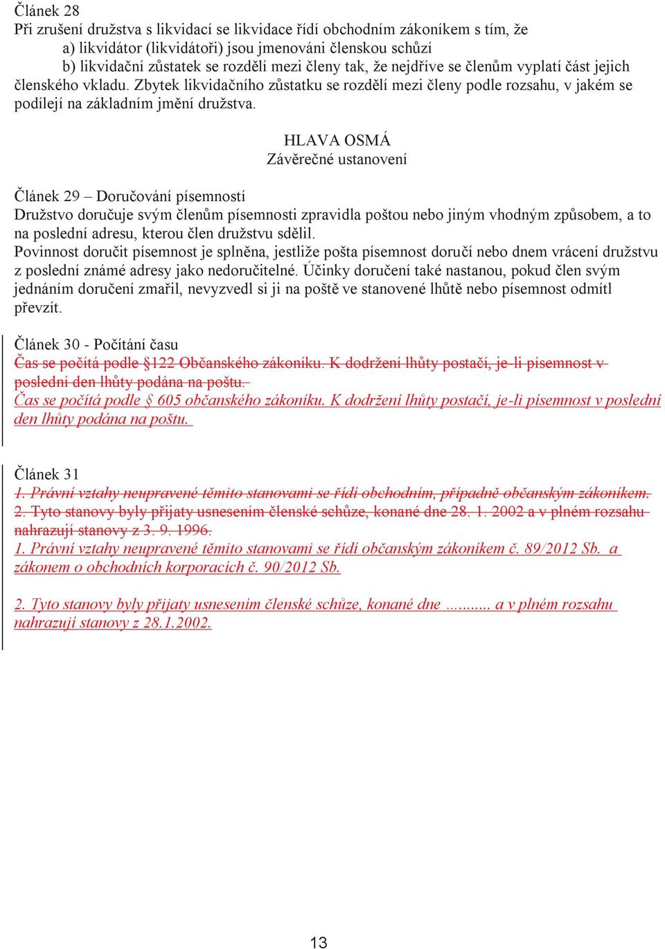 HLAVA OSMÁ Závěrečné ustanovení Článek 29 Doručování písemností Družstvo doručuje svým členům písemnosti zpravidla poštou nebo jiným vhodným způsobem, a to na poslední adresu, kterou člen družstvu