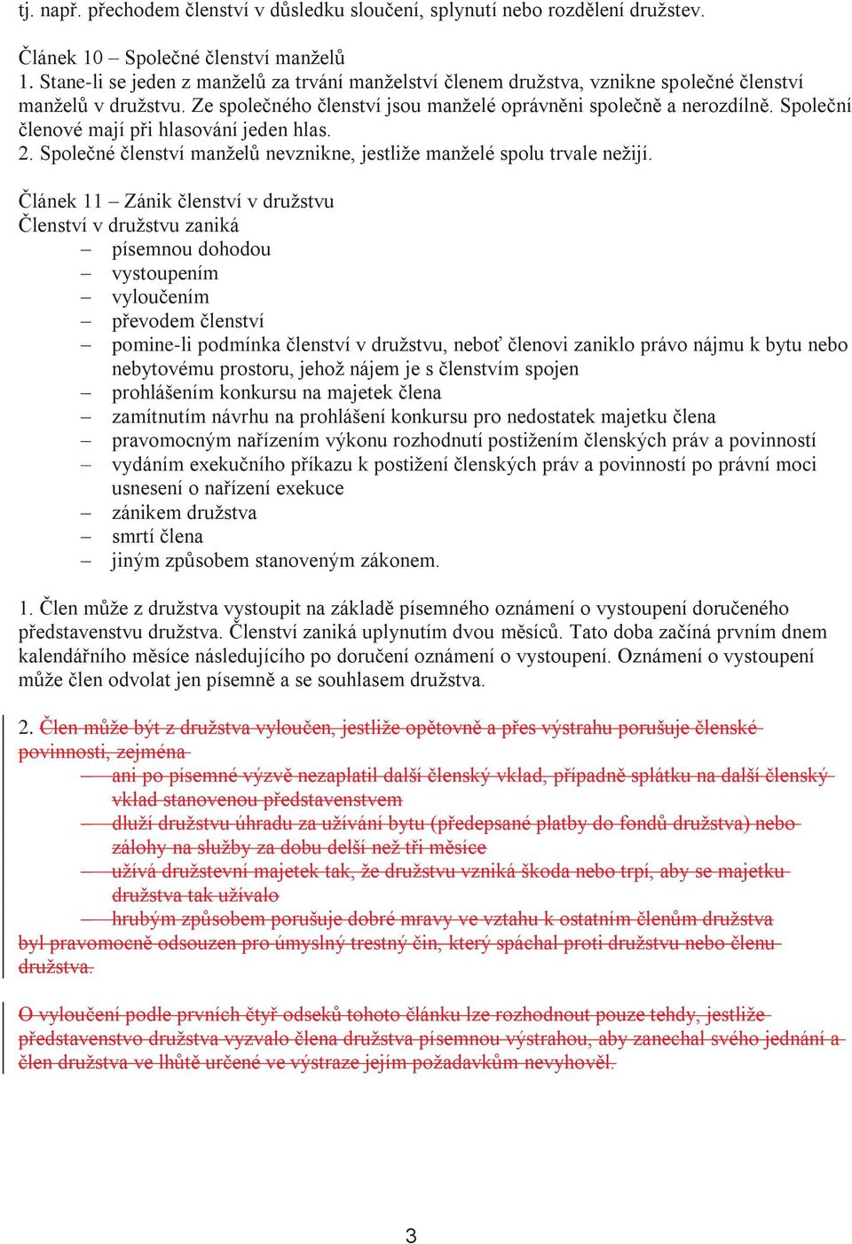 Společní členové mají při hlasování jeden hlas. 2. Společné členství manželů nevznikne, jestliže manželé spolu trvale nežijí.