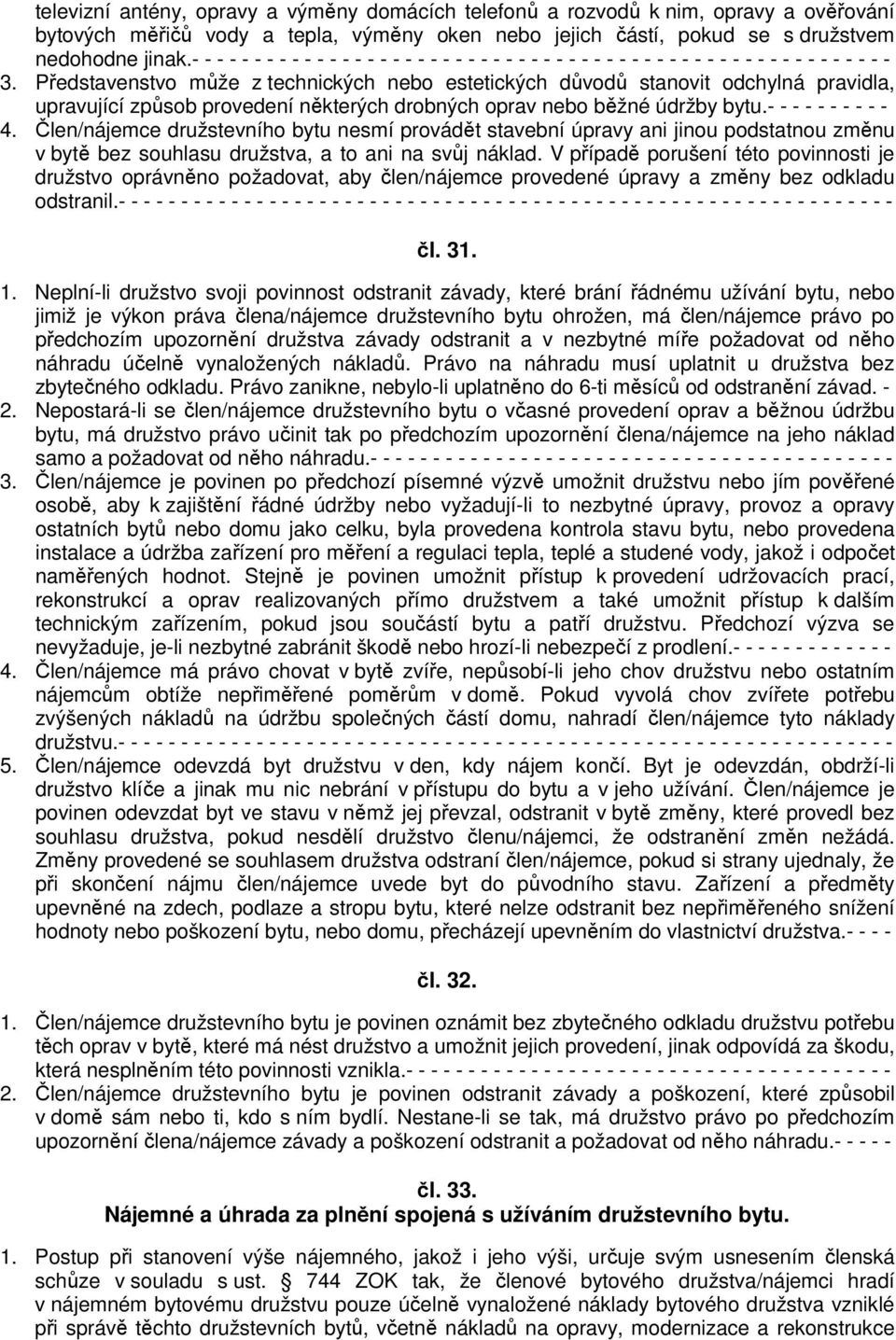 Představenstvo může z technických nebo estetických důvodů stanovit odchylná pravidla, upravující způsob provedení některých drobných oprav nebo běžné údržby bytu.- - - - - - - - - - 4.