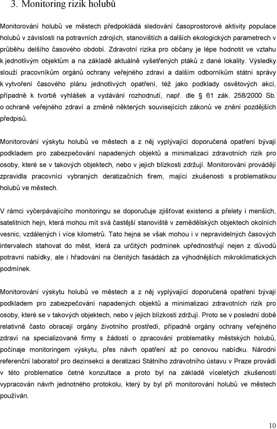 Výsledky slouží pracovníkům orgánů ochrany veřejného zdraví a dalším odborníkům státní správy k vytvoření časového plánu jednotlivých opatření, též jako podklady osvětových akcí, případně k tvorbě