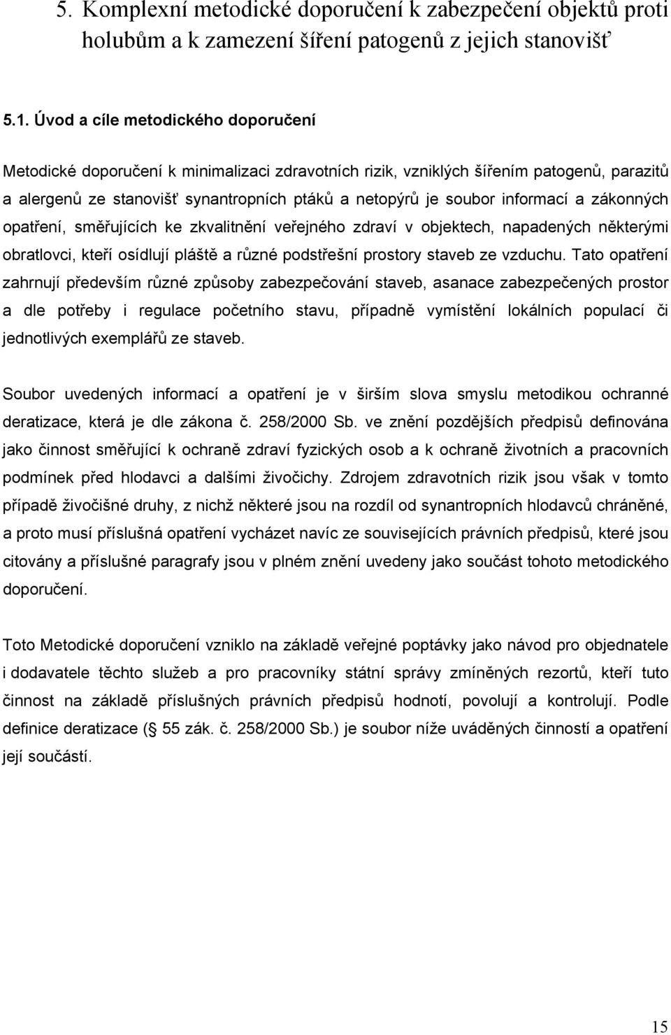 informací a zákonných opatření, směřujících ke zkvalitnění veřejného zdraví v objektech, napadených některými obratlovci, kteří osídlují pláště a různé podstřešní prostory staveb ze vzduchu.