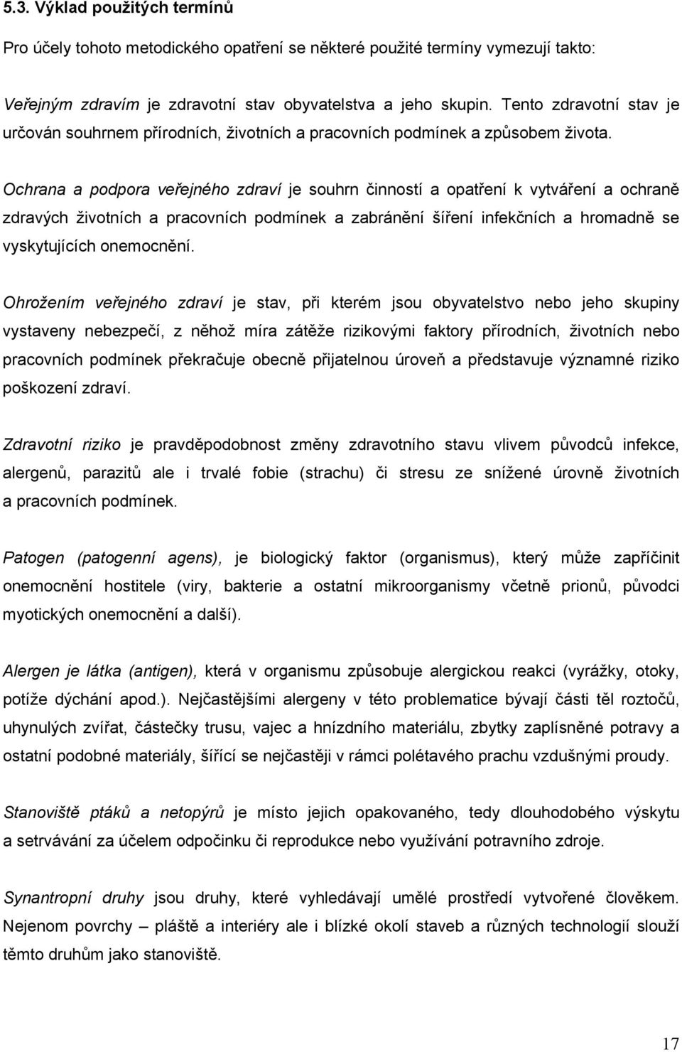 Ochrana a podpora veřejného zdraví je souhrn činností a opatření k vytváření a ochraně zdravých životních a pracovních podmínek a zabránění šíření infekčních a hromadně se vyskytujících onemocnění.