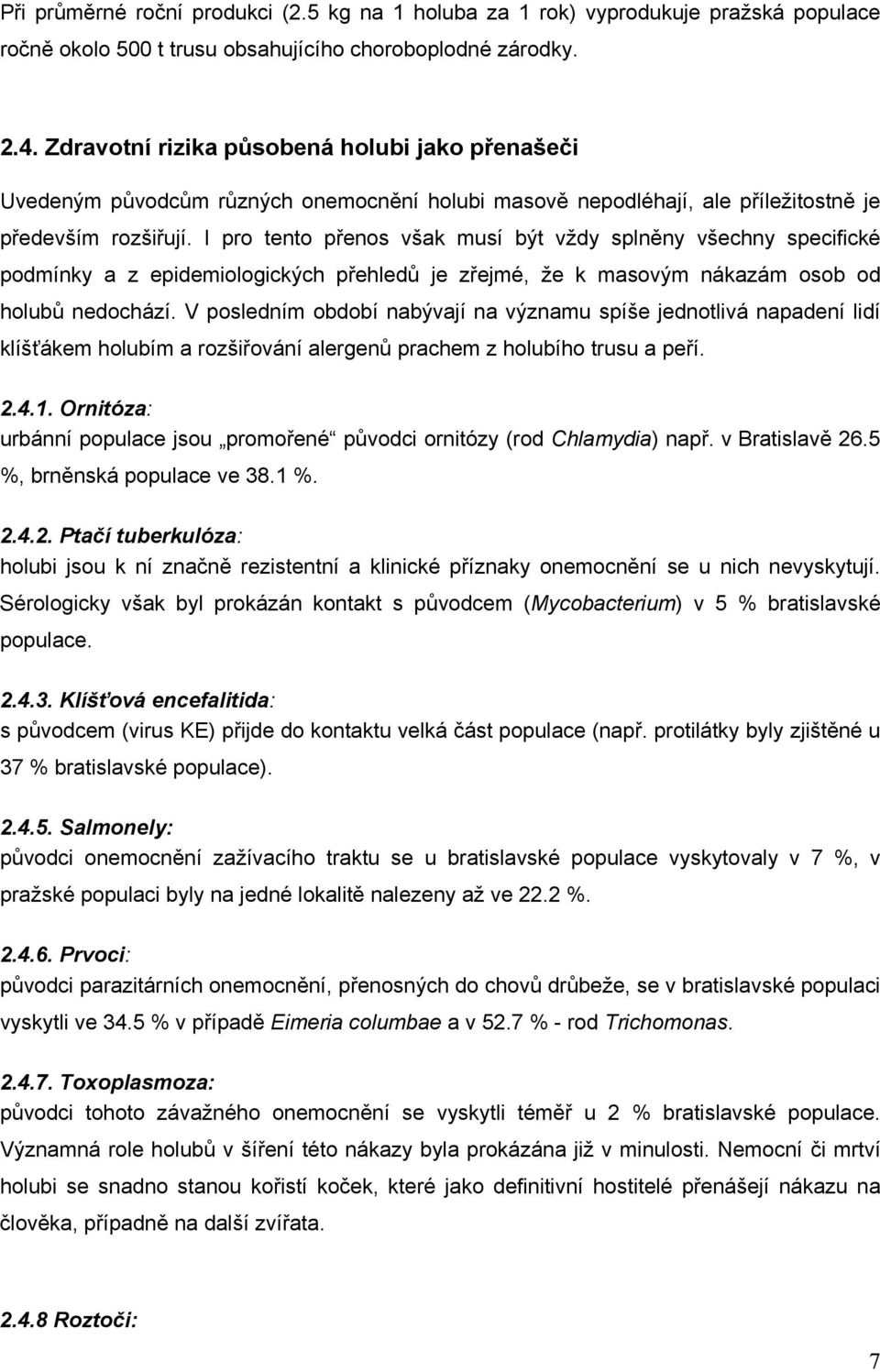 I pro tento přenos však musí být vždy splněny všechny specifické podmínky a z epidemiologických přehledů je zřejmé, že k masovým nákazám osob od holubů nedochází.