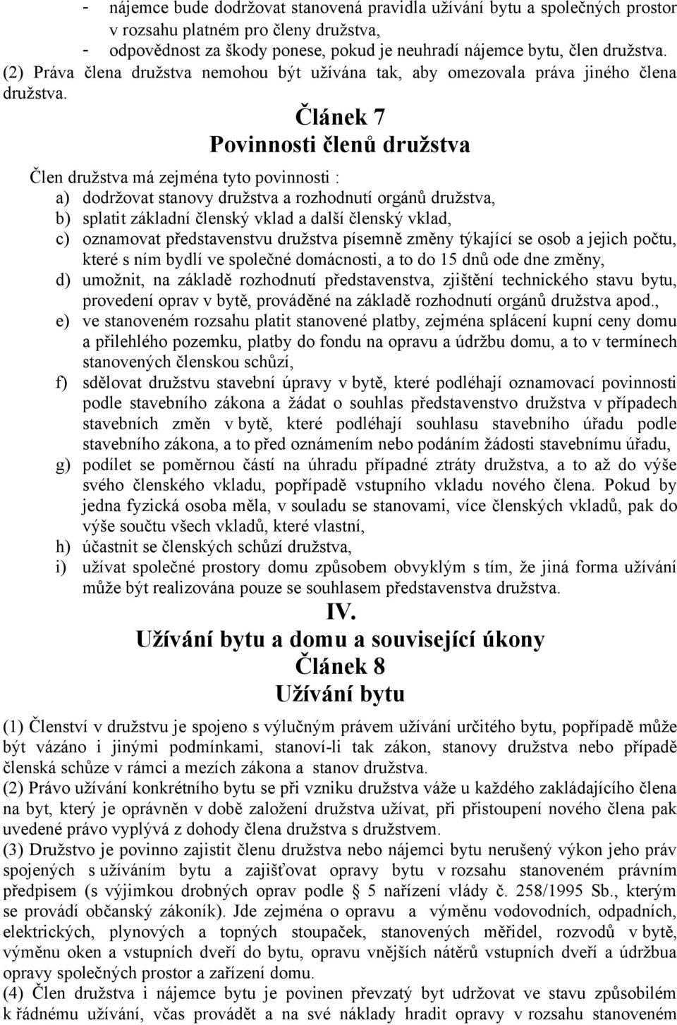 Článek 7 Povinnosti členů družstva Člen družstva má zejména tyto povinnosti : a) dodržovat stanovy družstva a rozhodnutí orgánů družstva, b) splatit základní členský vklad a další členský vklad, c)