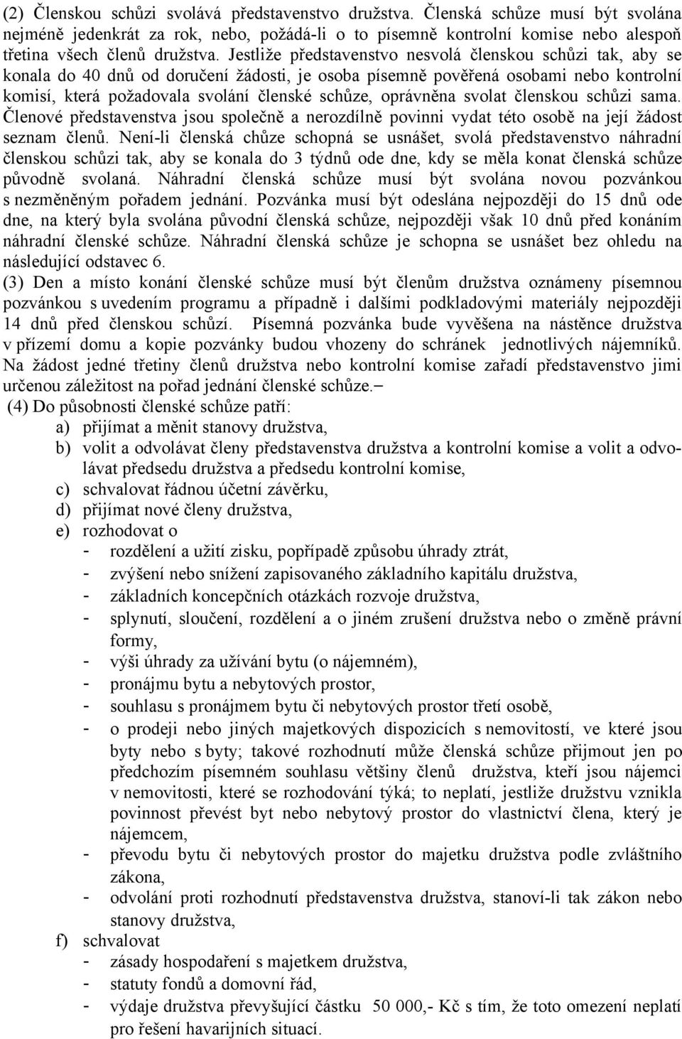 oprávněna svolat členskou schůzi sama. Členové představenstva jsou společně a nerozdílně povinni vydat této osobě na její žádost seznam členů.