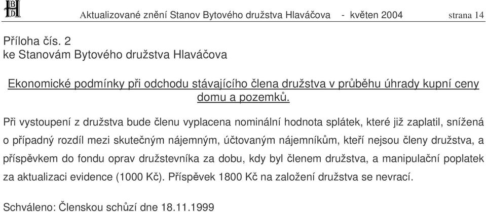 Pi vystoupení z družstva bude lenu vyplacena nominální hodnota splátek, které již zaplatil, snížená o pípadný rozdíl mezi skuteným nájemným, útovaným