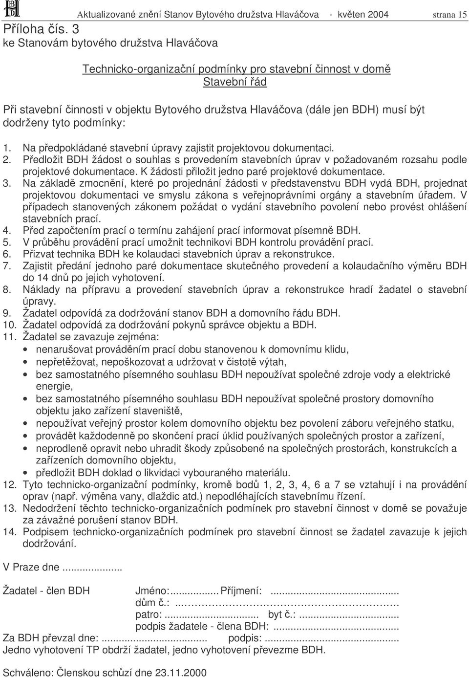 tyto podmínky: 1. Na pedpokládané stavební úpravy zajistit projektovou dokumentaci. 2. Pedložit BDH žádost o souhlas s provedením stavebních úprav v požadovaném rozsahu podle projektové dokumentace.