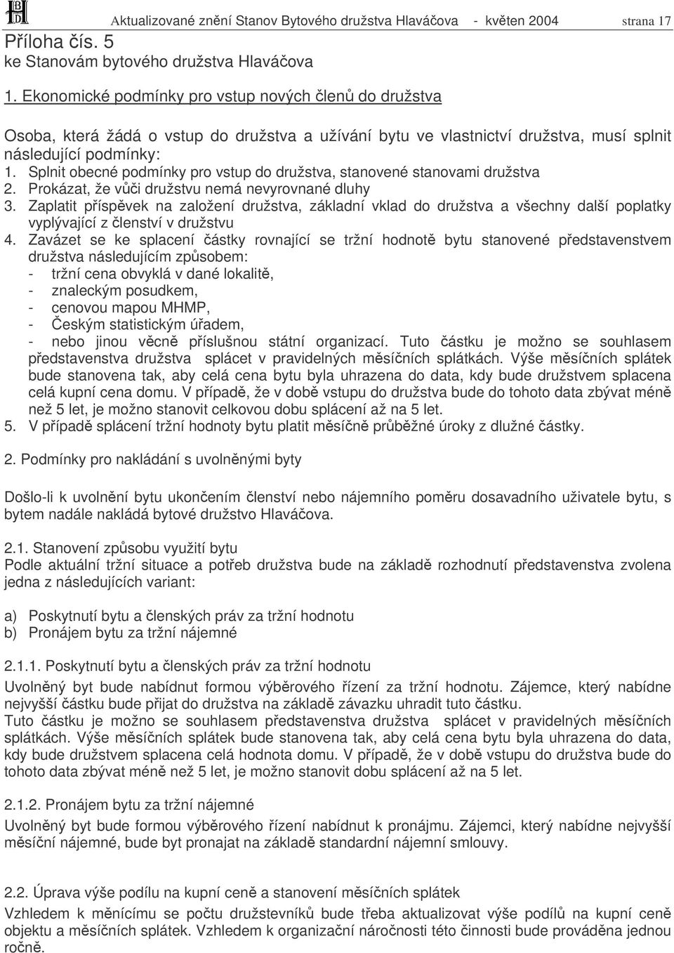 Splnit obecné podmínky pro vstup do družstva, stanovené stanovami družstva 2. Prokázat, že vi družstvu nemá nevyrovnané dluhy 3.