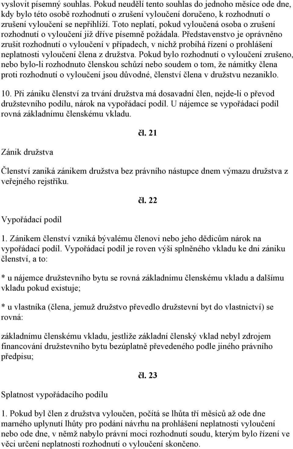 Představenstvo je oprávněno zrušit rozhodnutí o vyloučení v případech, v nichž probíhá řízení o prohlášení neplatnosti vyloučení člena z družstva.