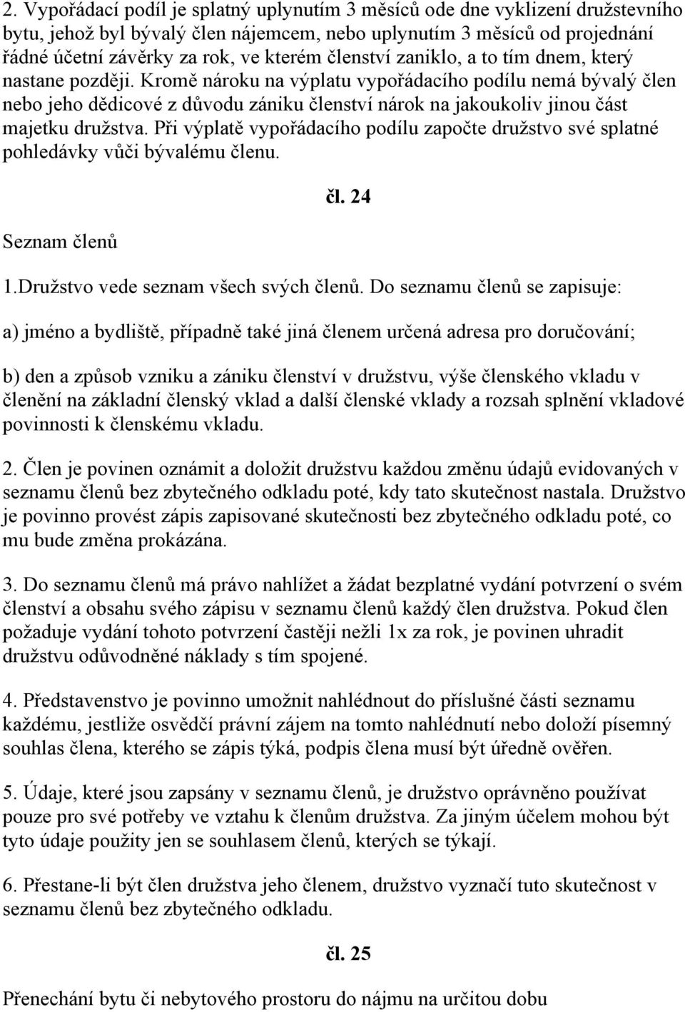 Kromě nároku na výplatu vypořádacího podílu nemá bývalý člen nebo jeho dědicové z důvodu zániku členství nárok na jakoukoliv jinou část majetku družstva.