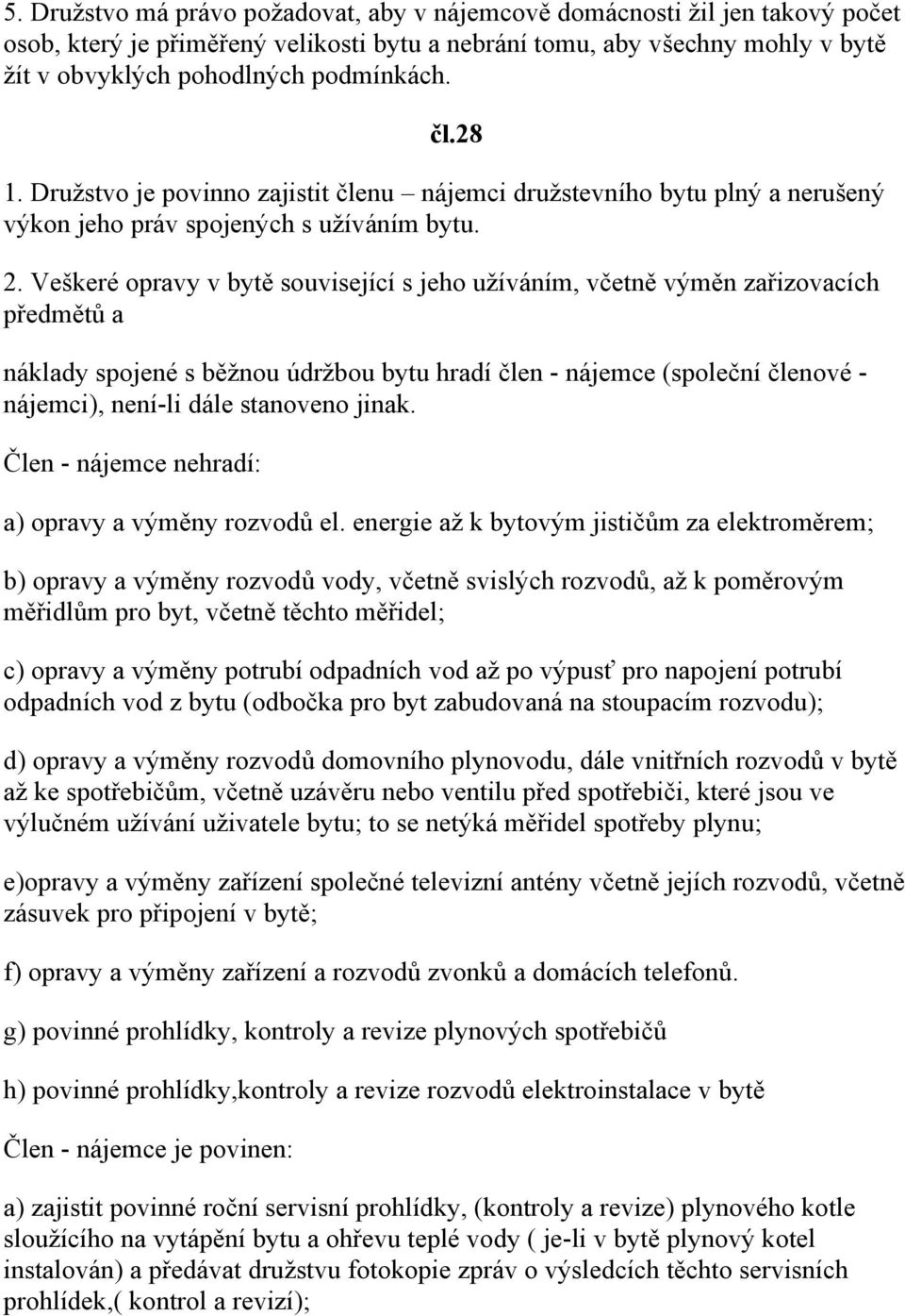 Veškeré opravy v bytě související s jeho užíváním, včetně výměn zařizovacích předmětů a náklady spojené s běžnou údržbou bytu hradí člen - nájemce (společní členové - nájemci), není-li dále stanoveno