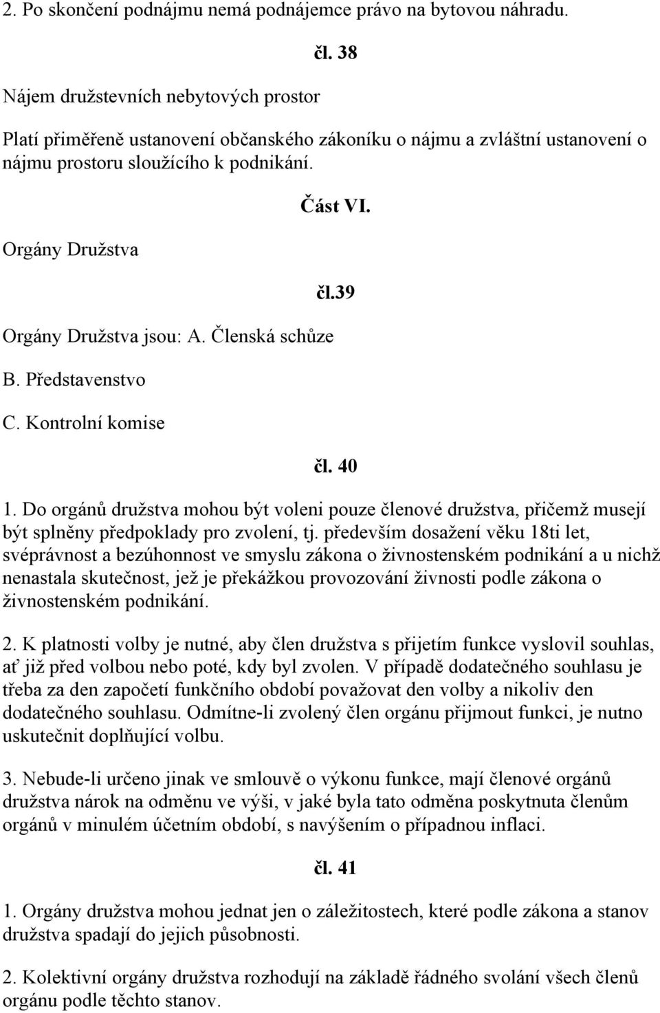 Kontrolní komise Část VI. čl.39 čl. 40 1. Do orgánů družstva mohou být voleni pouze členové družstva, přičemž musejí být splněny předpoklady pro zvolení, tj.