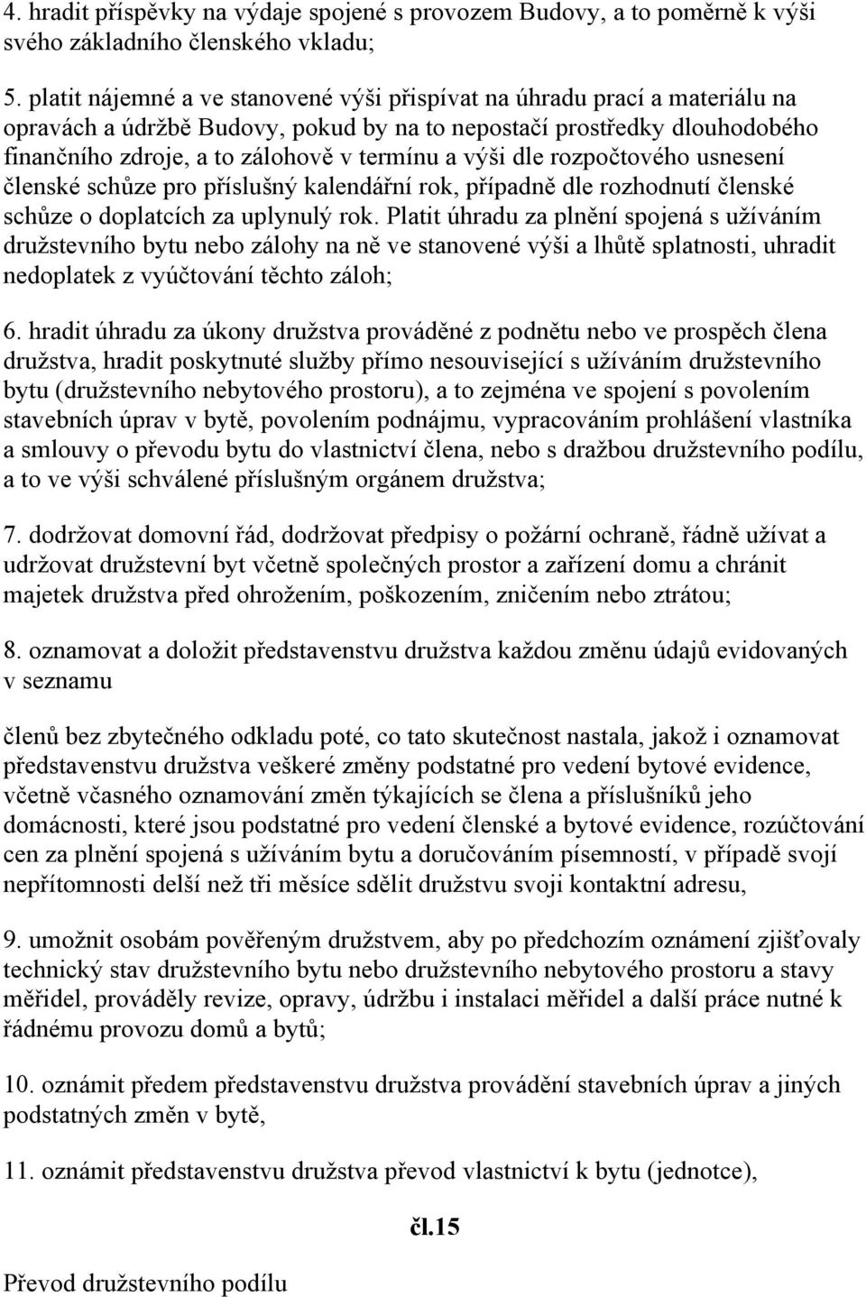 výši dle rozpočtového usnesení členské schůze pro příslušný kalendářní rok, případně dle rozhodnutí členské schůze o doplatcích za uplynulý rok.