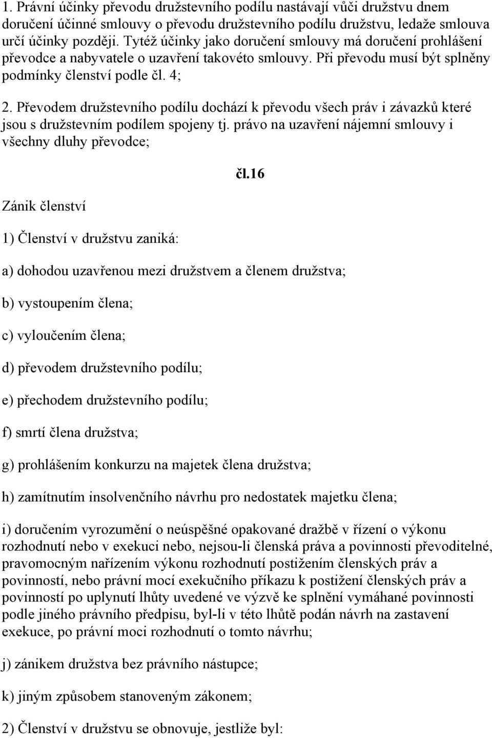 Převodem družstevního podílu dochází k převodu všech práv i závazků které jsou s družstevním podílem spojeny tj.