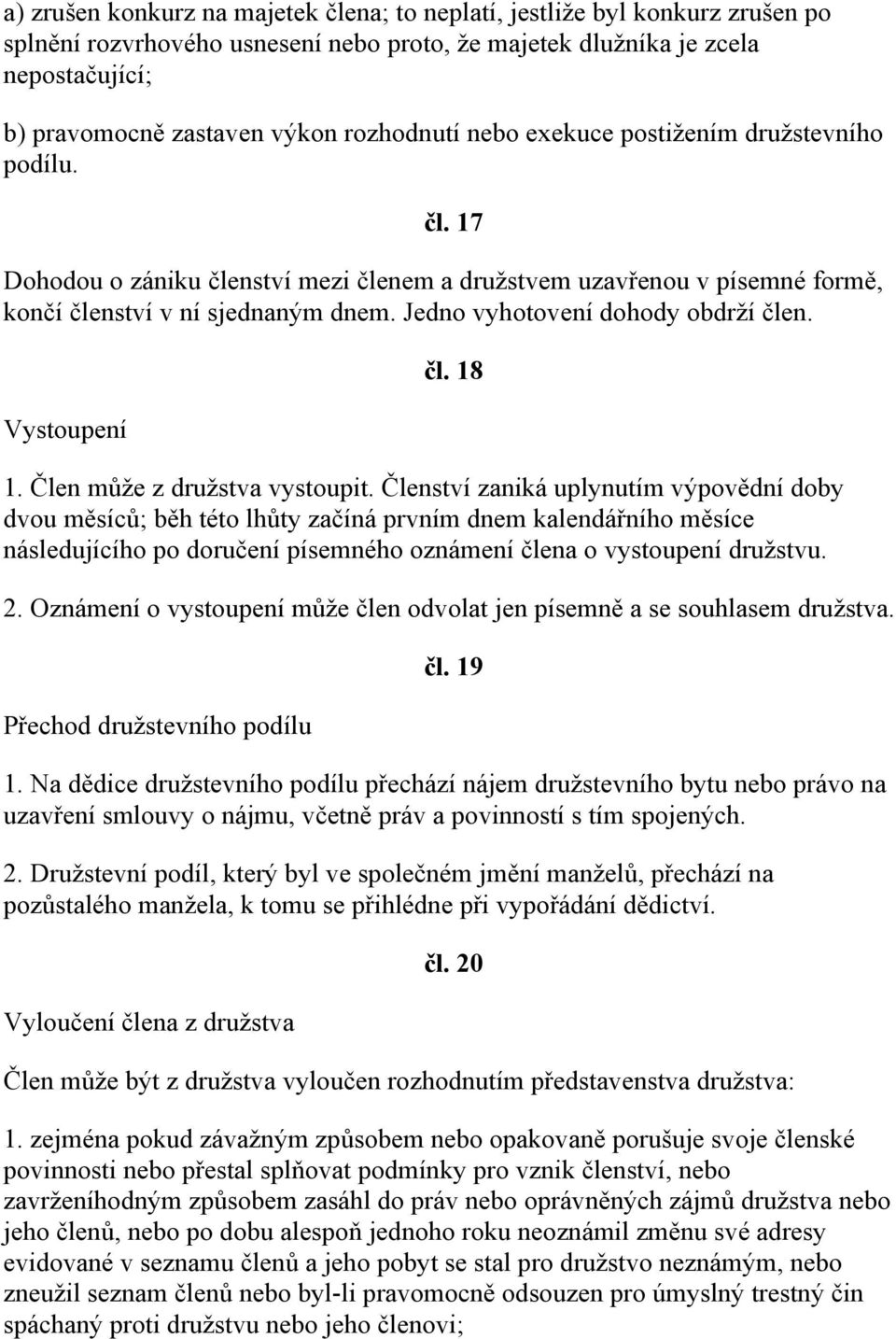 Jedno vyhotovení dohody obdrží člen. Vystoupení čl. 18 1. Člen může z družstva vystoupit.