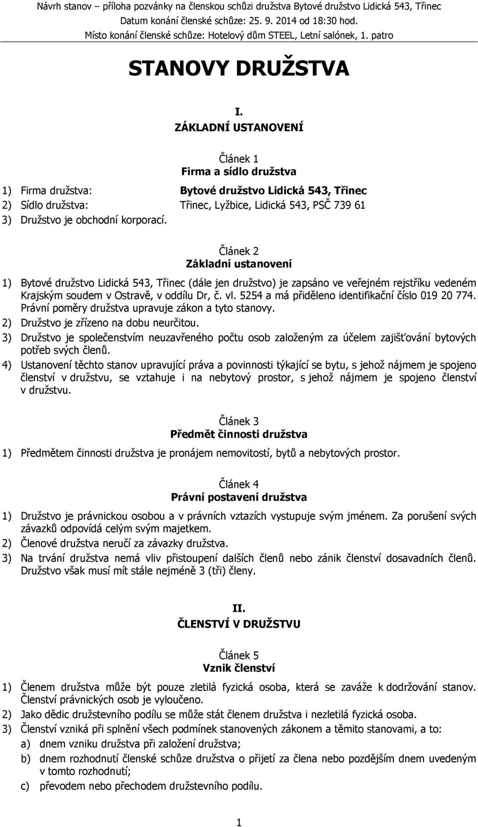 ZÁKLADNÍ USTANOVENÍ Článek 1 Firma a sídlo družstva 1) Firma družstva: Bytové družstvo Lidická 543, Třinec 2) Sídlo družstva: Třinec, Lyžbice, Lidická 543, PSČ 739 61 3) Družstvo je obchodní