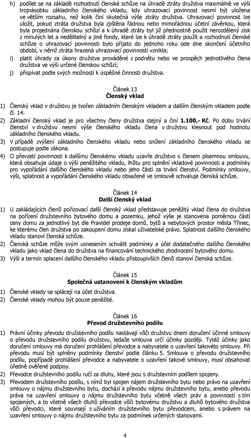 Uhrazovací povinnost lze uložit, pokud ztráta družstva byla zjištěna řádnou nebo mimořádnou účetní závěrkou, která byla projednána členskou schůzí a k úhradě ztráty byl již přednostně použit