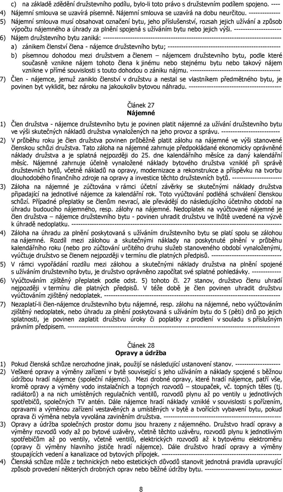 --------------------- 6) Nájem družstevního bytu zaniká: ------------------------------------------------------------------------------- a) zánikem členství člena - nájemce družstevního bytu;