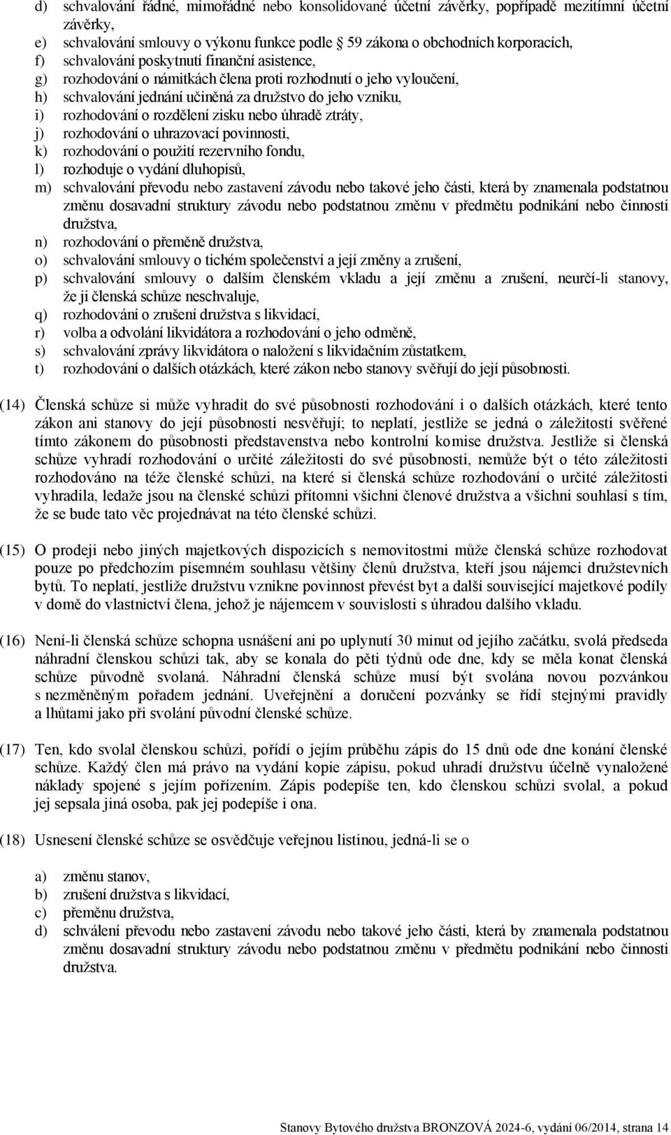 úhradě ztráty, j) rozhodování o uhrazovací povinnosti, k) rozhodování o použití rezervního fondu, l) rozhoduje o vydání dluhopisů, m) schvalování převodu nebo zastavení závodu nebo takové jeho části,