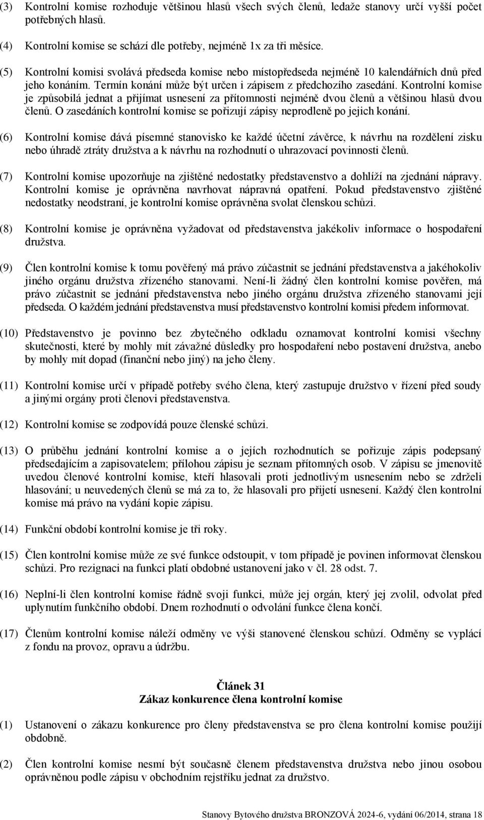 Kontrolní komise je způsobilá jednat a přijímat usnesení za přítomnosti nejméně dvou členů a většinou hlasů dvou členů. O zasedáních kontrolní komise se pořizují zápisy neprodleně po jejich konání.