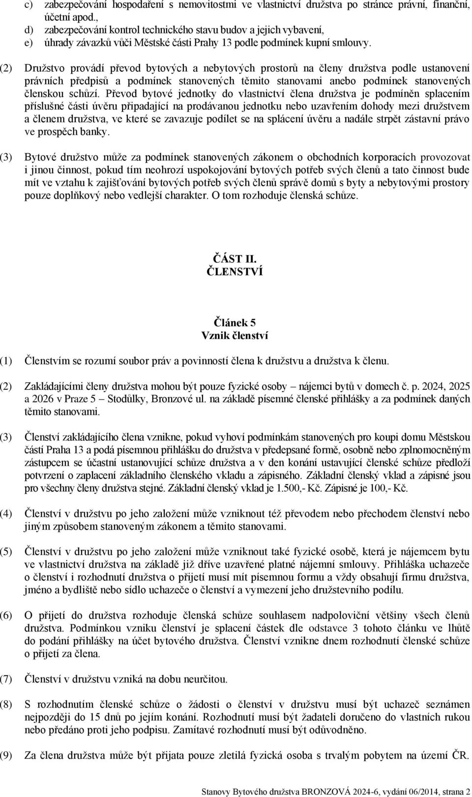 (2) Družstvo provádí převod bytových a nebytových prostorů na členy družstva podle ustanovení právních předpisů a podmínek stanovených těmito stanovami anebo podmínek stanovených členskou schůzí.