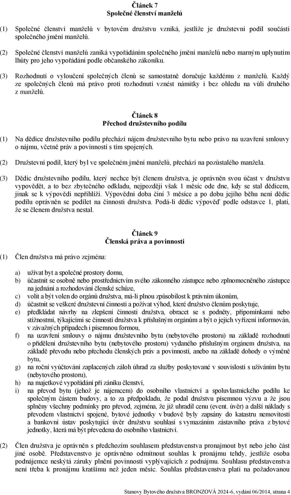 (3) Rozhodnutí o vyloučení společných členů se samostatně doručuje každému z manželů. Každý ze společných členů má právo proti rozhodnutí vznést námitky i bez ohledu na vůli druhého z manželů.