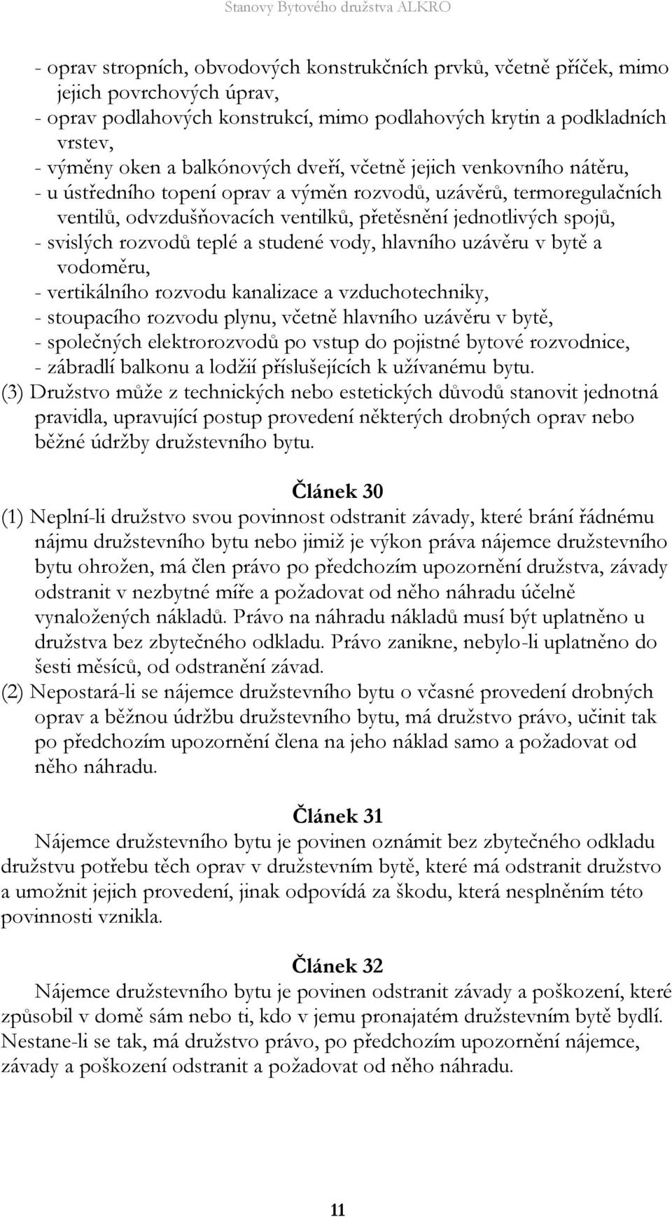 rozvodů teplé a studené vody, hlavního uzávěru v bytě a vodoměru, - vertikálního rozvodu kanalizace a vzduchotechniky, - stoupacího rozvodu plynu, včetně hlavního uzávěru v bytě, - společných