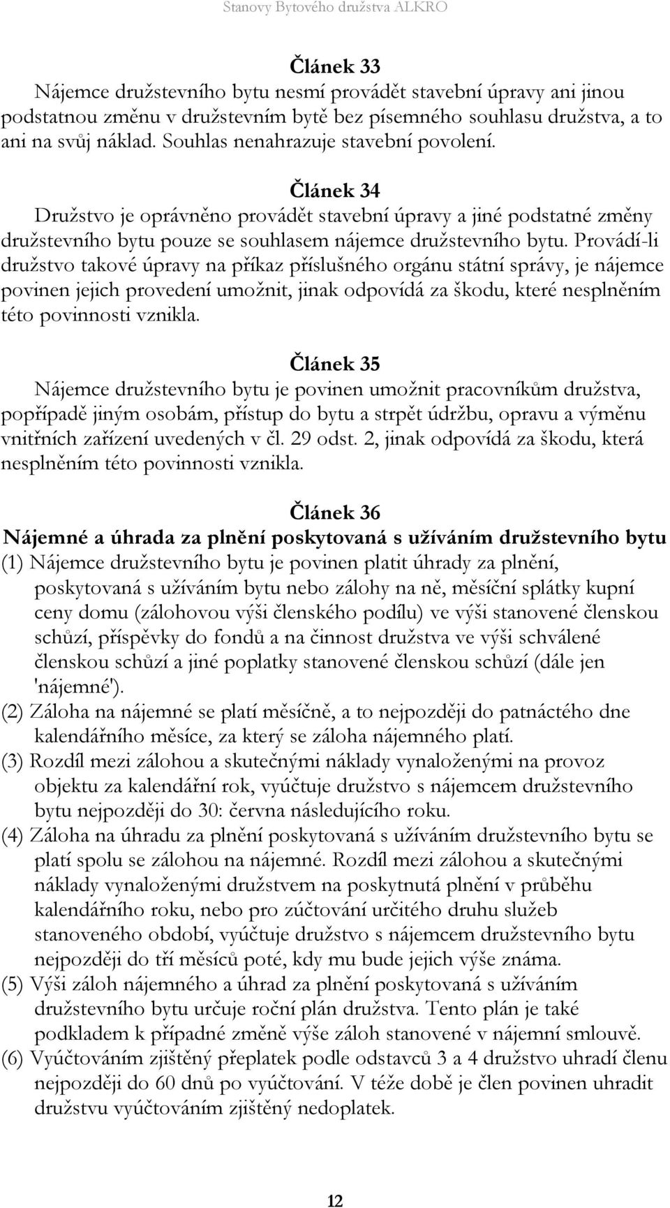 Provádí-li družstvo takové úpravy na příkaz příslušného orgánu státní správy, je nájemce povinen jejich provedení umožnit, jinak odpovídá za škodu, které nesplněním této povinnosti vznikla.