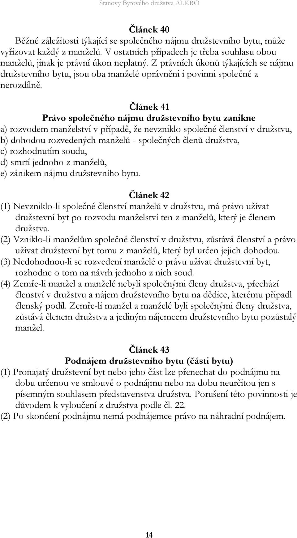 Článek 41 Právo společného nájmu družstevního bytu zanikne a) rozvodem manželství v případě, že nevzniklo společné členství v družstvu, b) dohodou rozvedených manželů - společných členů družstva, c)