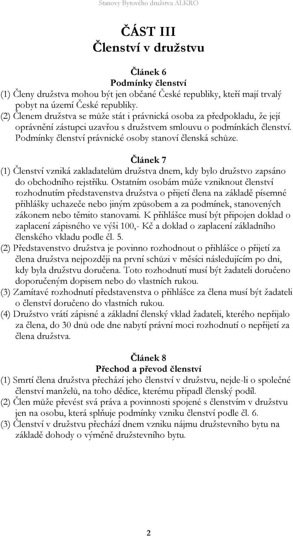 Podmínky členství právnické osoby stanoví členská schůze. Článek 7 (1) Členství vzniká zakladatelům družstva dnem, kdy bylo družstvo zapsáno do obchodního rejstříku.