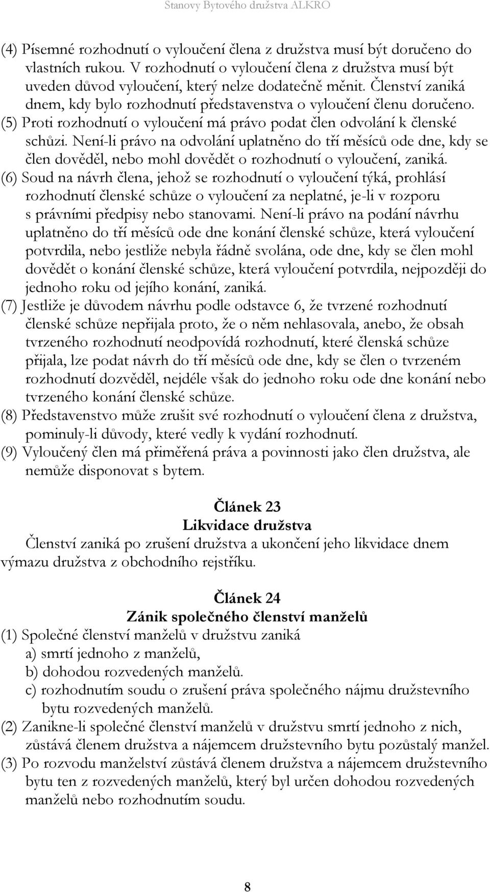 Není-li právo na odvolání uplatněno do tří měsíců ode dne, kdy se člen dověděl, nebo mohl dovědět o rozhodnutí o vyloučení, zaniká.