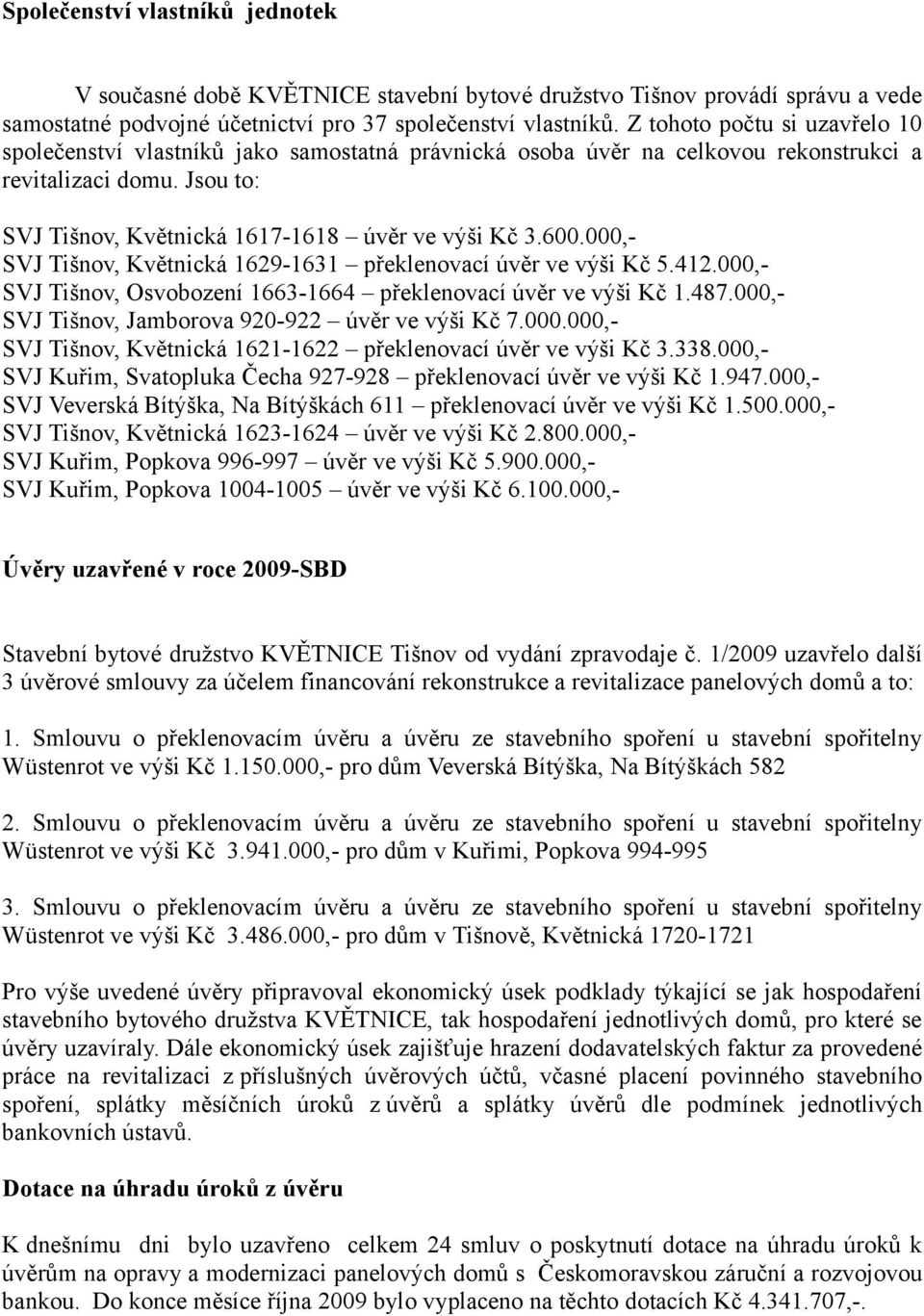 000,- SVJ Tišnov, Květnická 1629-1631 překlenovací úvěr ve výši Kč 5.412.000,- SVJ Tišnov, Osvobození 1663-1664 překlenovací úvěr ve výši Kč 1.487.
