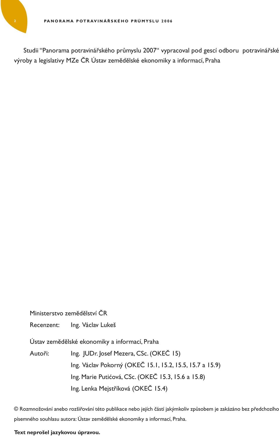 (OKEČ 15) Ing. Václav Pokorný (OKEČ 15.1, 15.2, 15.5, 15.7 a 15.9) Ing. Marie Putićová, CSc. (OKEČ 15.3, 15.6 a 15.8) Ing. Lenka Mejstříková (OKEČ 15.