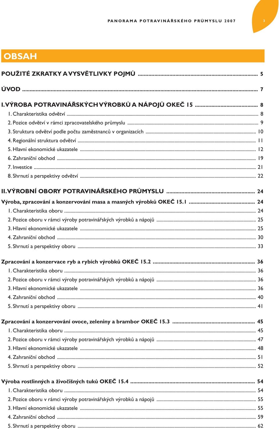 Hlavní ekonomické ukazatele... 12 6. Zahraniční obchod... 19 7. Investice... 21 8. Shrnutí a perspektivy odvětví... 22 II. VÝROBNÍ OBORY POTRAVINÁŘSKÉHO PRŮMYSLU.