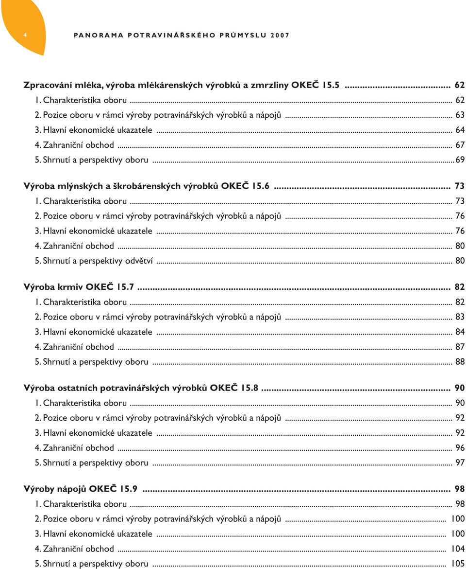 ..69 Výroba mlýnských a škrobárenských výrobků OKEČ 15.6... 73 1. Charakteristika oboru... 73 2. Pozice oboru v rámci výroby potravinářských výrobků a nápojů... 76 3. Hlavní ekonomické ukazatele.