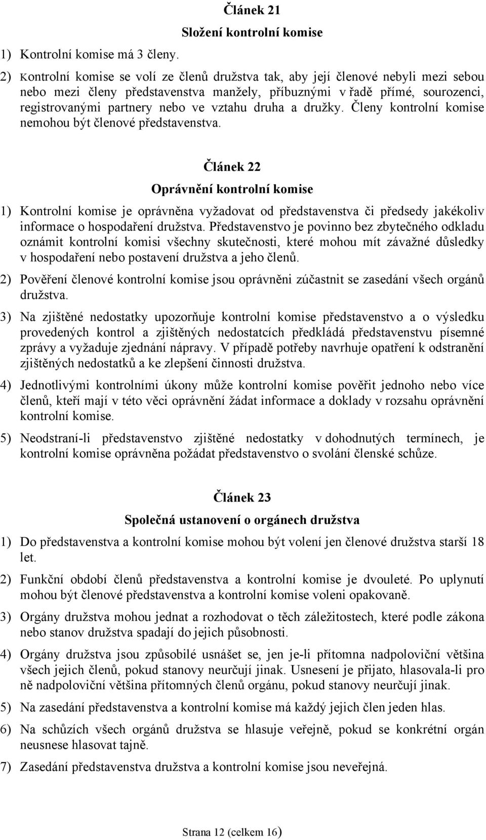 registrovanými partnery nebo ve vztahu druha a družky. Členy kontrolní komise nemohou být členové představenstva.