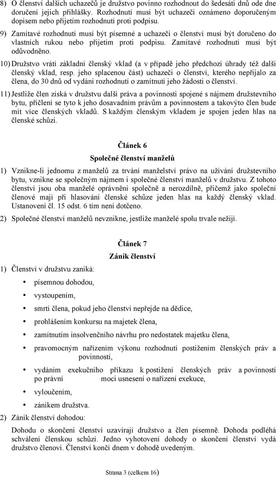 9) Zamítavé rozhodnutí musí být písemné a uchazeči o členství musí být doručeno do vlastních rukou nebo přijetím proti podpisu. Zamítavé rozhodnutí musí být odůvodněno.