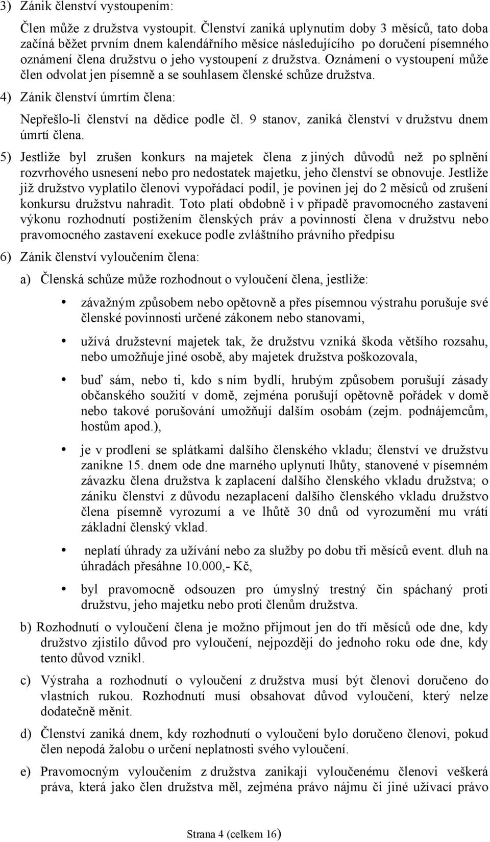 Oznámení o vystoupení může člen odvolat jen písemně a se souhlasem členské schůze družstva. 4) Zánik členství úmrtím člena: Nepřešlo-li členství na dědice podle čl.