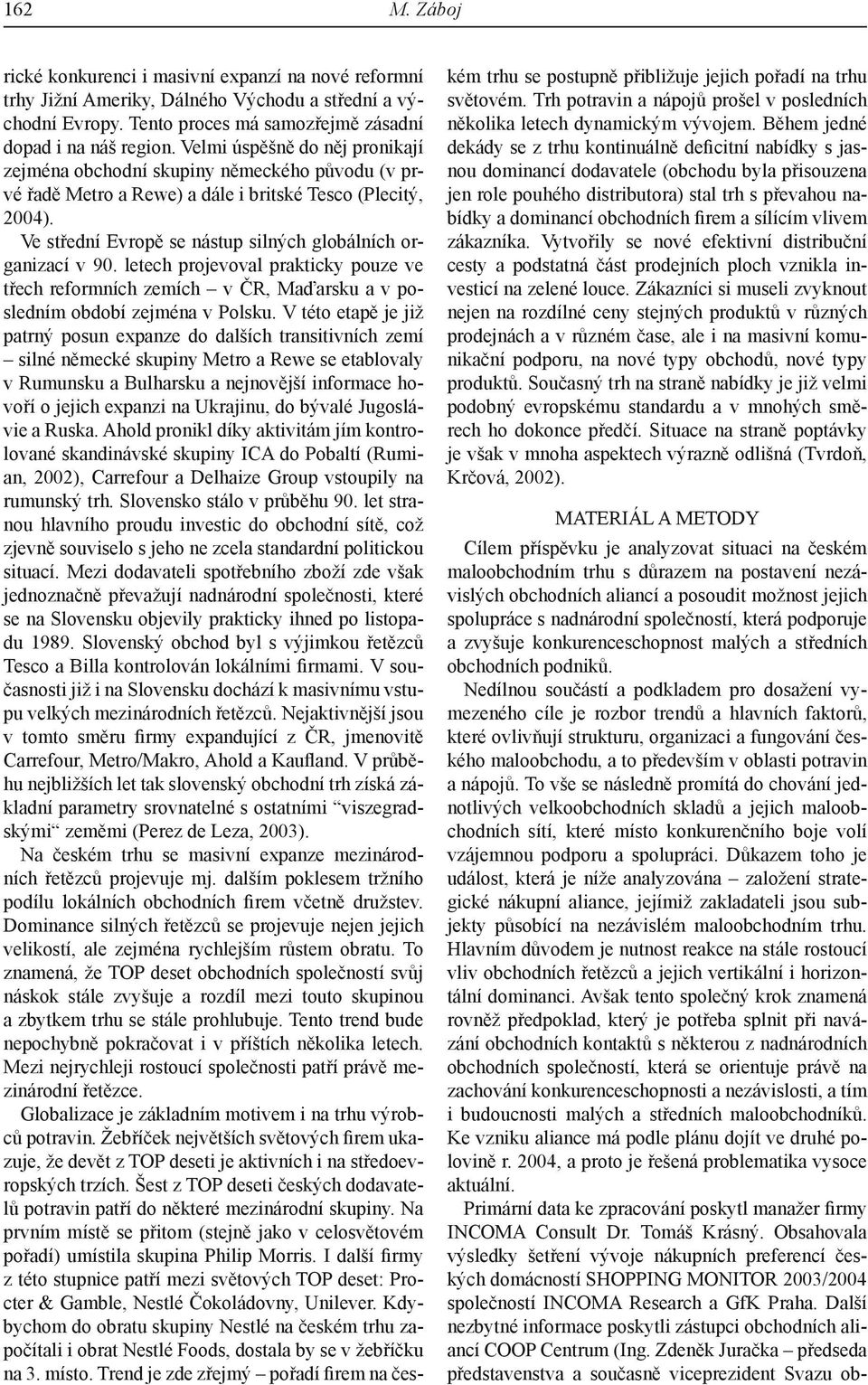 Ve střední Evropě se nástup silných globálních organizací v 90. letech projevoval prakticky pouze ve třech reformních zemích v ČR, Maďarsku a v posledním období zejména v Polsku.