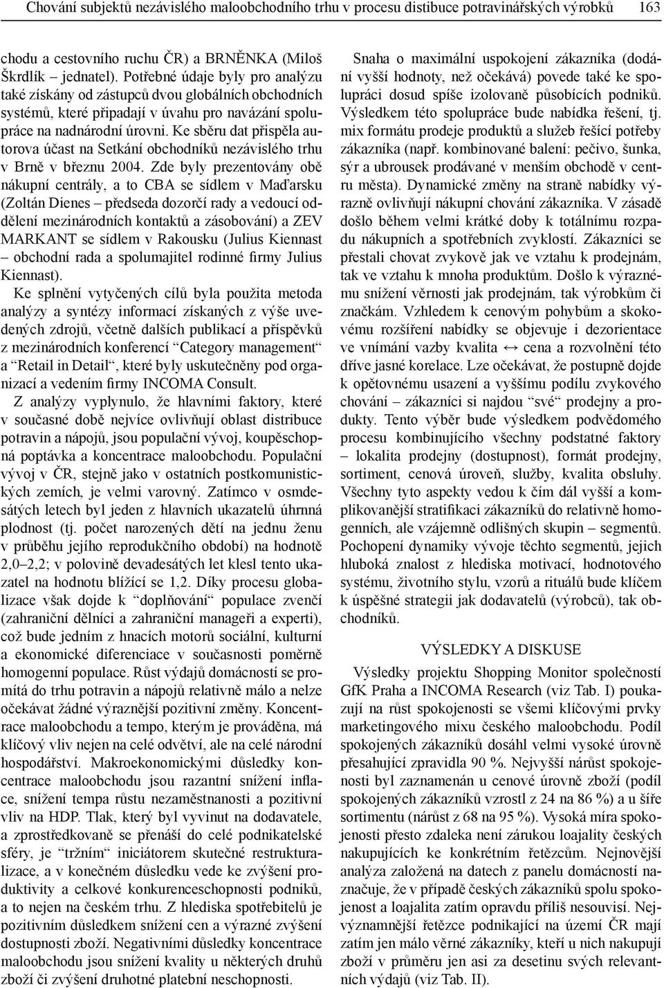 Ke sběru dat přispěla autorova účast na Setkání obchodníků nezávislého trhu v Brně v březnu 2004.